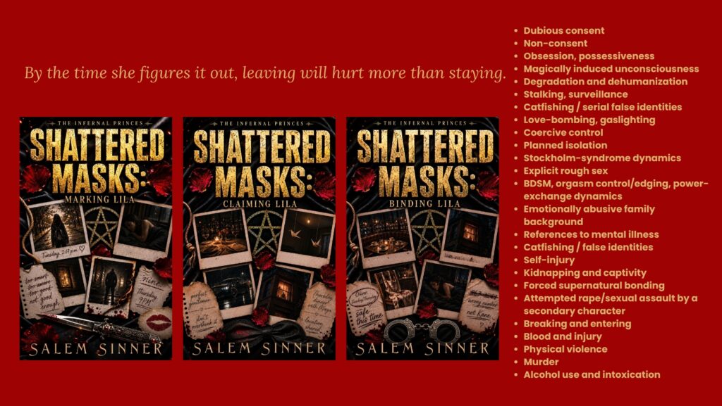 Promotional graphic for Salem Sinner's The Infernal Princes: Shattered Masks trilogy. Three book covers, Marking Lila, Claiming Lila, and Binding Lila, are displayed against a dark red background beneath the tagline, "By the time she figures it out, leaving will hurt more than staying." A content warning list on the right highlights themes including dubious consent, obsession, stalking, coercive control, captivity, forced supernatural bonding, explicit BDSM, violence, blood, murder, and emotional abuse.